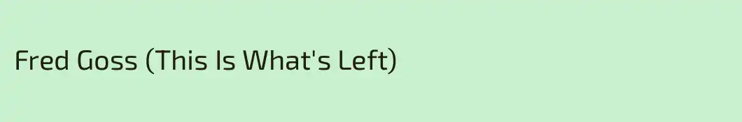 Fred Goss (This Is What's Left)